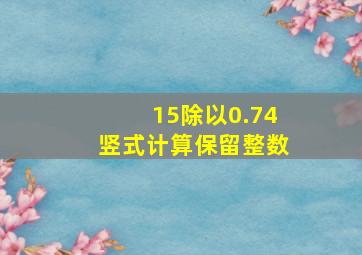 15除以0.74竖式计算保留整数