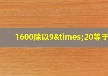 1600除以9×20等于几