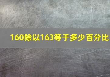 160除以163等于多少百分比