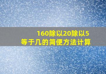 160除以20除以5等于几的简便方法计算