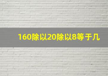 160除以20除以8等于几