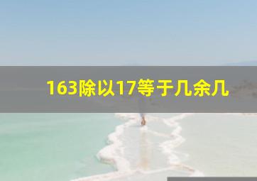 163除以17等于几余几