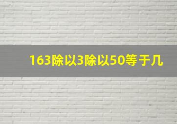 163除以3除以50等于几