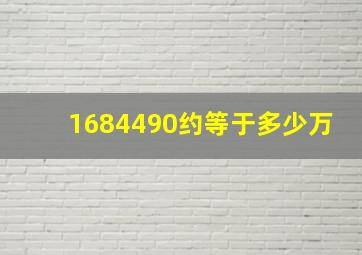 1684490约等于多少万