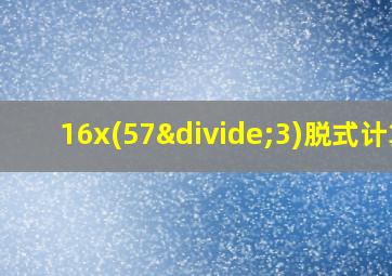 16x(57÷3)脱式计算