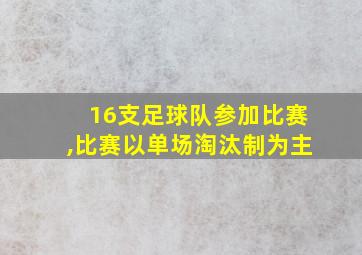 16支足球队参加比赛,比赛以单场淘汰制为主