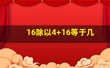 16除以4+16等于几