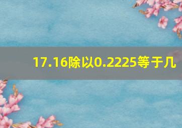 17.16除以0.2225等于几