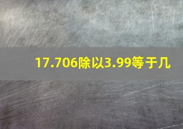 17.706除以3.99等于几