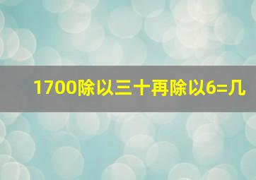 1700除以三十再除以6=几