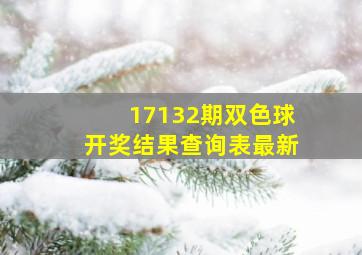 17132期双色球开奖结果查询表最新