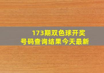 173期双色球开奖号码查询结果今天最新