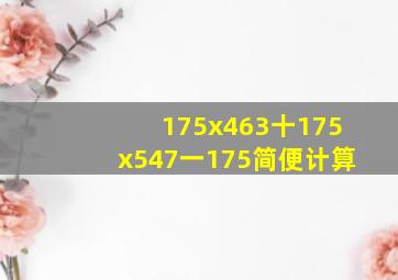 175x463十175x547一175简便计算