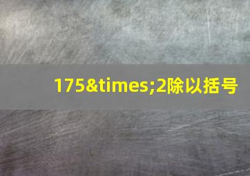 175×2除以括号