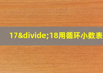 17÷18用循环小数表示