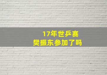 17年世乒赛樊振东参加了吗