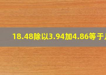 18.48除以3.94加4.86等于几