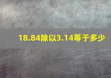 18.84除以3.14等于多少