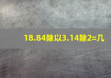 18.84除以3.14除2=几