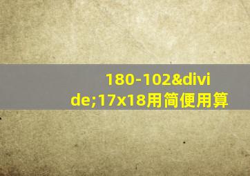 180-102÷17x18用简便用算