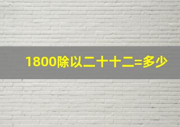 1800除以二十十二=多少