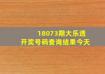 18073期大乐透开奖号码查询结果今天