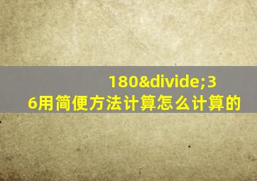 180÷36用简便方法计算怎么计算的