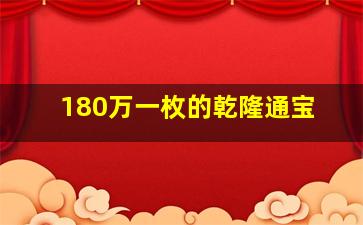 180万一枚的乾隆通宝