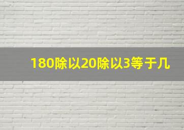 180除以20除以3等于几