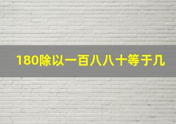 180除以一百八八十等于几