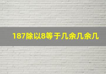 187除以8等于几余几余几