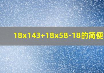 18x143+18x58-18的简便计算