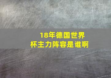 18年德国世界杯主力阵容是谁啊