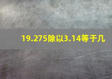 19.275除以3.14等于几