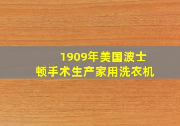 1909年美国波士顿手术生产家用洗衣机