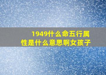 1949什么命五行属性是什么意思啊女孩子