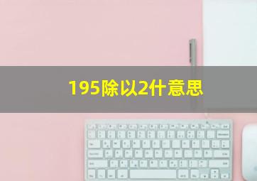 195除以2什意思