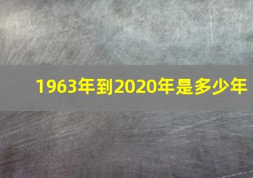 1963年到2020年是多少年