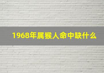 1968年属猴人命中缺什么