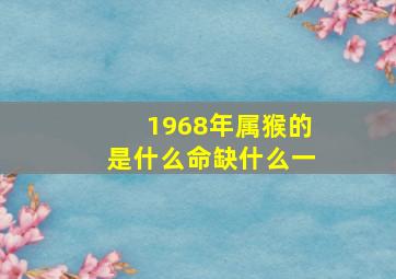 1968年属猴的是什么命缺什么一