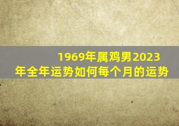 1969年属鸡男2023年全年运势如何每个月的运势