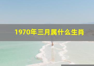 1970年三月属什么生肖