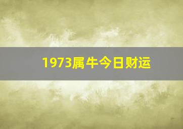 1973属牛今日财运