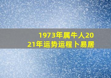 1973年属牛人2021年运势运程卜易居