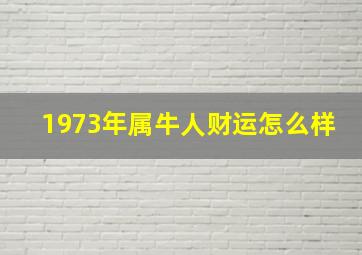 1973年属牛人财运怎么样