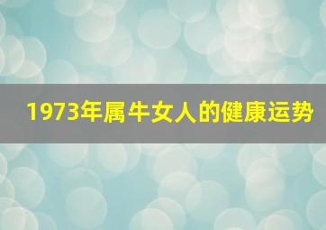 1973年属牛女人的健康运势