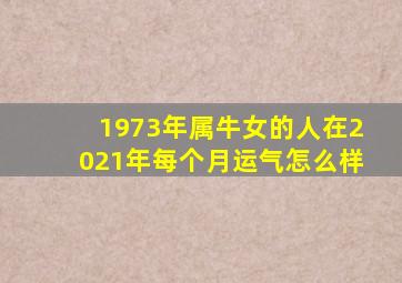 1973年属牛女的人在2021年每个月运气怎么样