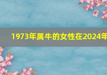 1973年属牛的女性在2024年