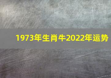 1973年生肖牛2022年运势