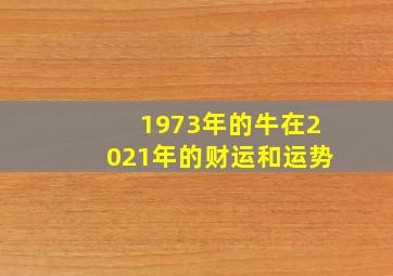 1973年的牛在2021年的财运和运势